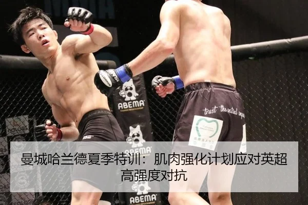 曼城哈兰德夏季特训：肌肉强化计划应对英超高强度对抗
