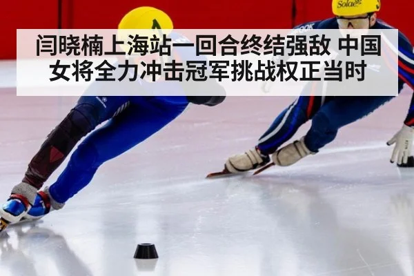 闫晓楠上海站一回合终结强敌 中国女将全力冲击冠军挑战权正当时